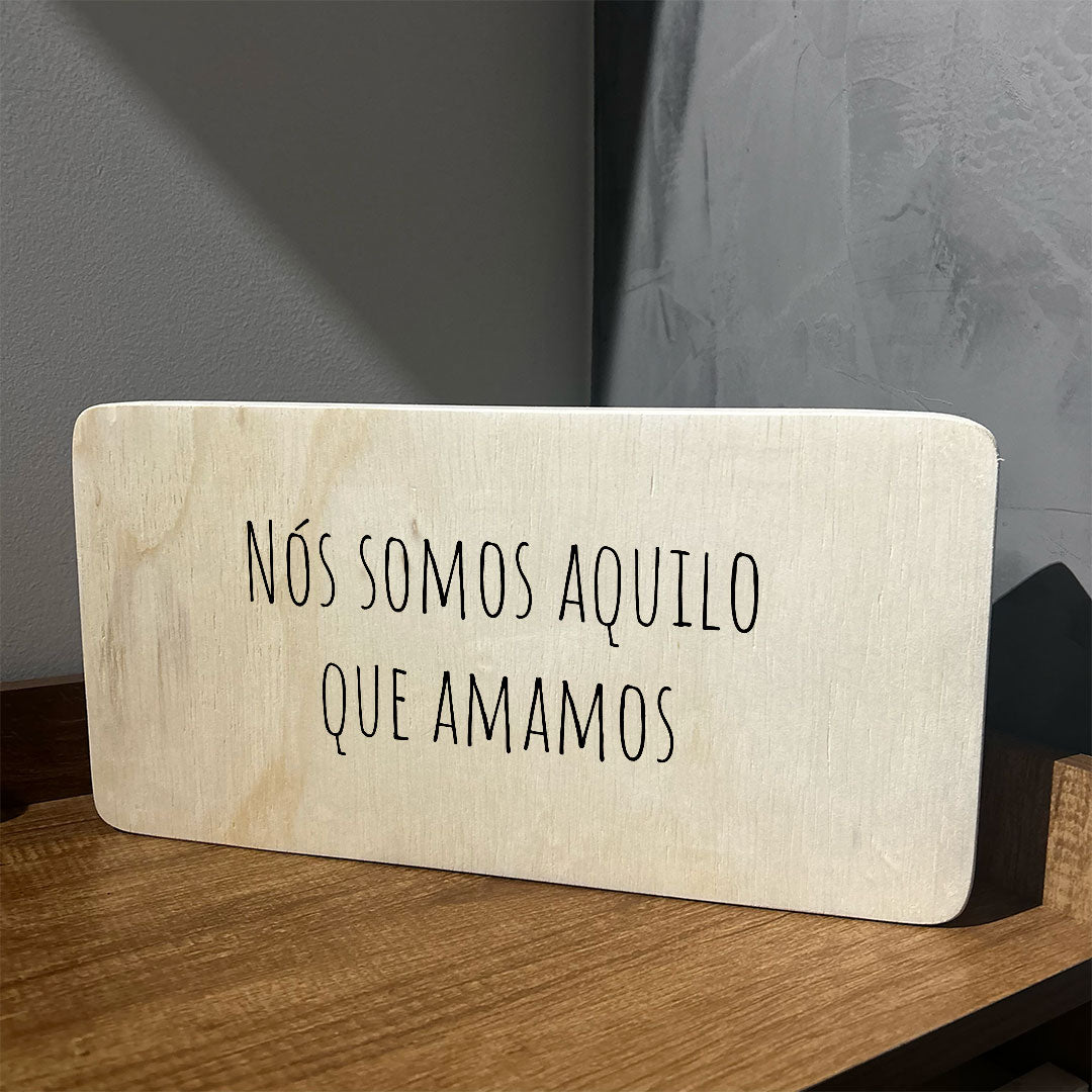 Quadro Decorativo - Nós somos aquilo que amamos